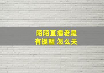 陌陌直播老是有提醒 怎么关